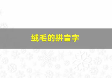 绒毛的拼音字