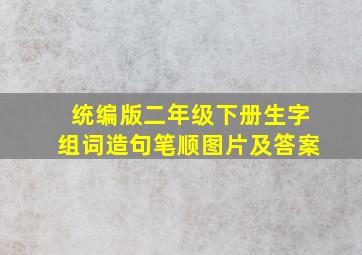 统编版二年级下册生字组词造句笔顺图片及答案