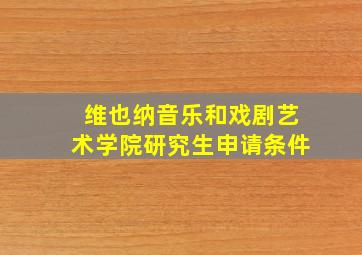 维也纳音乐和戏剧艺术学院研究生申请条件