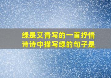 绿是艾青写的一首抒情诗诗中描写绿的句子是