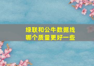 绿联和公牛数据线哪个质量更好一些