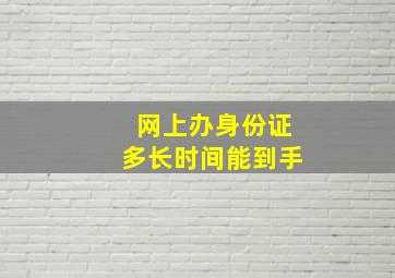 网上办身份证多长时间能到手