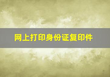 网上打印身份证复印件