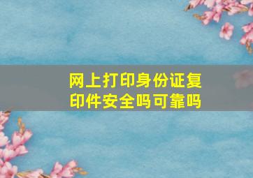 网上打印身份证复印件安全吗可靠吗