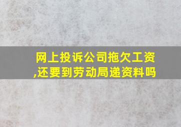 网上投诉公司拖欠工资,还要到劳动局递资料吗