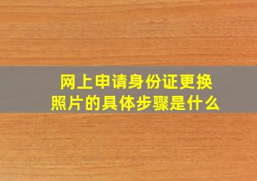 网上申请身份证更换照片的具体步骤是什么