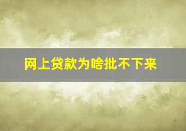 网上贷款为啥批不下来