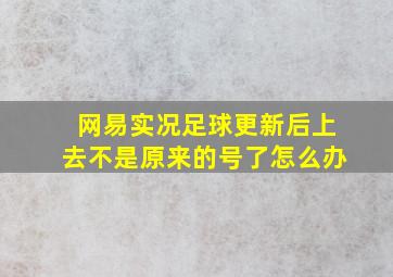 网易实况足球更新后上去不是原来的号了怎么办