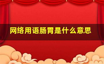 网络用语肠胃是什么意思