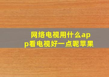 网络电视用什么app看电视好一点呢苹果