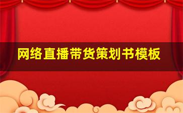 网络直播带货策划书模板