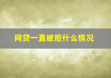 网贷一直被拒什么情况