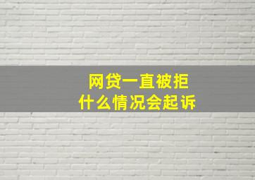 网贷一直被拒什么情况会起诉