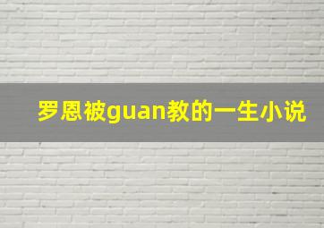 罗恩被guan教的一生小说