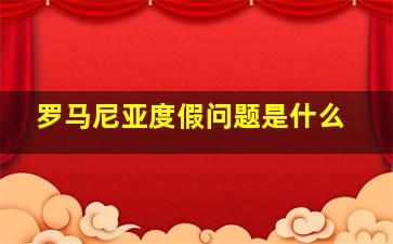 罗马尼亚度假问题是什么