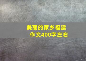 美丽的家乡福建作文400字左右