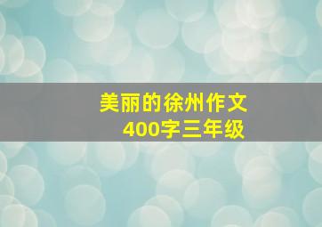 美丽的徐州作文400字三年级