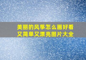 美丽的风筝怎么画好看又简单又漂亮图片大全