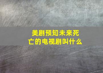 美剧预知未来死亡的电视剧叫什么