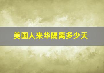 美国人来华隔离多少天