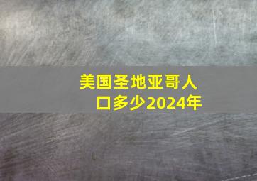 美国圣地亚哥人口多少2024年