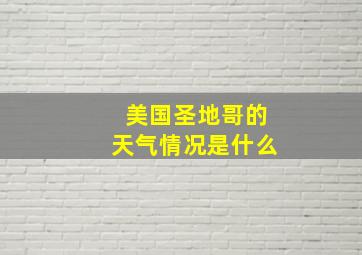 美国圣地哥的天气情况是什么