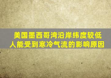 美国墨西哥湾沿岸纬度较低人能受到寒冷气流的影响原因