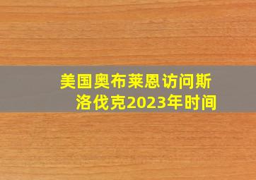 美国奥布莱恩访问斯洛伐克2023年时间