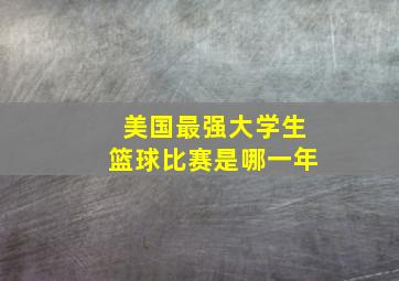 美国最强大学生篮球比赛是哪一年