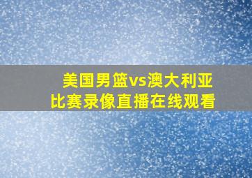 美国男篮vs澳大利亚比赛录像直播在线观看