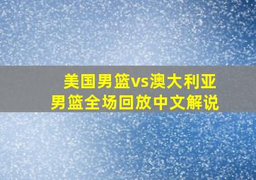 美国男篮vs澳大利亚男篮全场回放中文解说