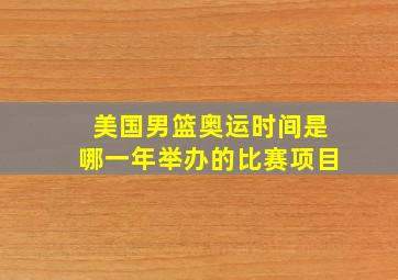 美国男篮奥运时间是哪一年举办的比赛项目