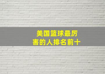 美国篮球最厉害的人排名前十