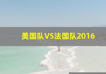 美国队VS法国队2016