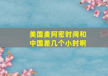 美国麦阿密时间和中国差几个小时啊