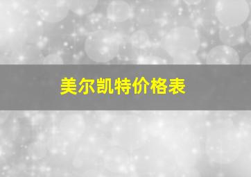 美尔凯特价格表