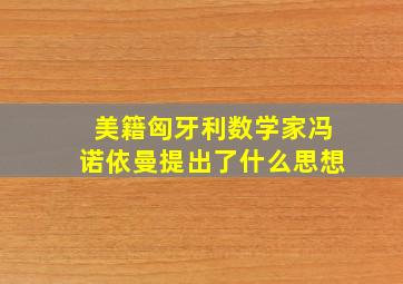 美籍匈牙利数学家冯诺依曼提出了什么思想