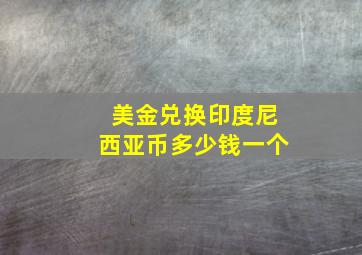 美金兑换印度尼西亚币多少钱一个