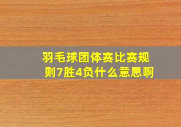 羽毛球团体赛比赛规则7胜4负什么意思啊