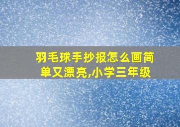 羽毛球手抄报怎么画简单又漂亮,小学三年级