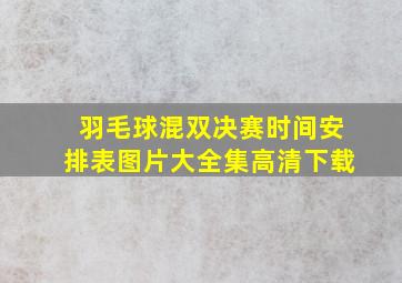 羽毛球混双决赛时间安排表图片大全集高清下载