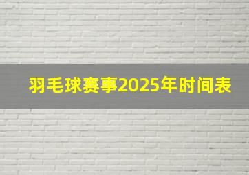 羽毛球赛事2025年时间表