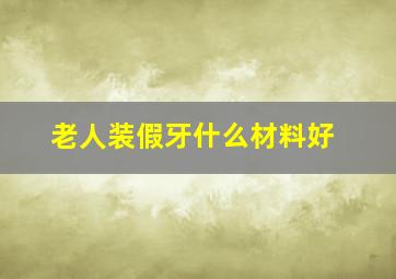 老人装假牙什么材料好