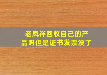 老凤祥回收自己的产品吗但是证书发票没了