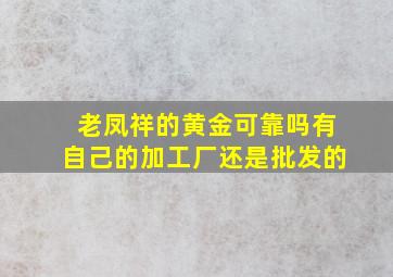 老凤祥的黄金可靠吗有自己的加工厂还是批发的