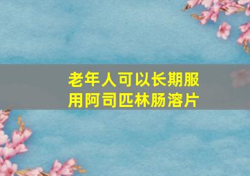 老年人可以长期服用阿司匹林肠溶片