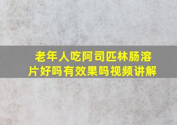 老年人吃阿司匹林肠溶片好吗有效果吗视频讲解