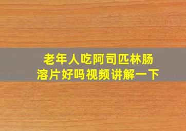 老年人吃阿司匹林肠溶片好吗视频讲解一下