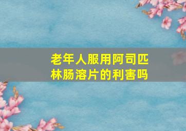 老年人服用阿司匹林肠溶片的利害吗