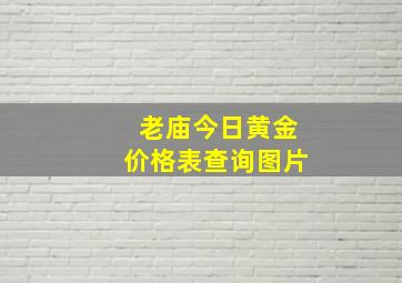 老庙今日黄金价格表查询图片